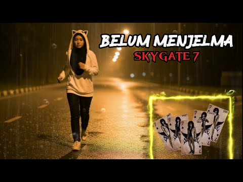SkyGate 7- Belum Menjelma