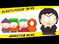 ALWAYS PICKIN ON ME South Park Animation Meme