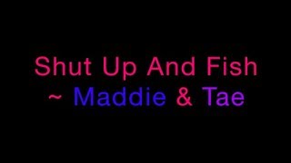 Shut Up And Fish ~ Maddie &amp; Tae Lyrics