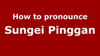 How to pronounce Sungei Pinggan