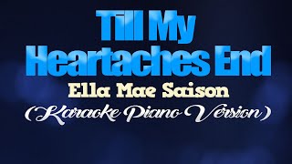 TILL MY HEARTACHES END - Ella Mae Saison (KARAOKE PIANO VERSION)