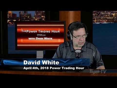 April 4th Power Trading Hour with David White on TFNN - 2018