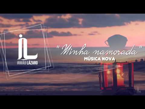 Irmão Lázaro - Minha namorada  - Música Nova 2015