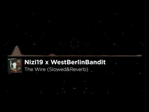 Nizi19 x WestBerlinBandit - The Wire (Slowed&Reverb)