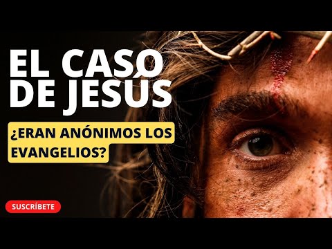 El Caso de Jesús: ¿Eran anónimos los evangelios?