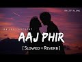 Aaj Phir Tumpe Pyar Aaya Hai Slowed Reverb Arijit Singh Samira Hate Story 2 RN Lofi Alone
