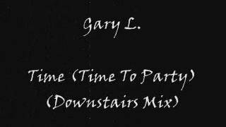 Gary L. - Time (Time To Party) (Downstairs Mix)
