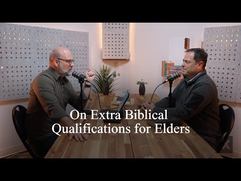 On Extra Biblical Qualifications for Elders (Pastors Talk, Episode 292)