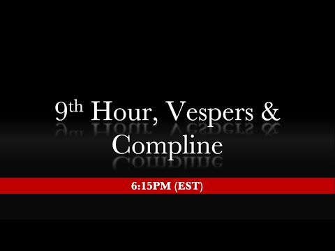 6:15 PM (EST) Dec 25 / Jan 7 - 9th Hour, Vespers, Compline