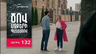 Ծով աչքերի պատճառով, Սերիա 132 / Tsov achqeri patcharov
