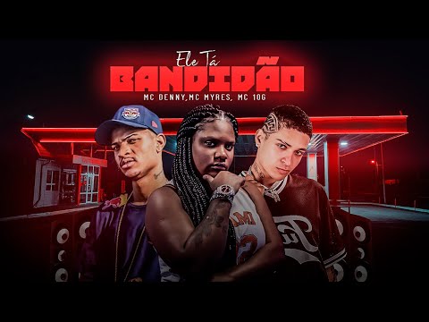 MC 10G, MC MYRES, MC DENNY - ELE TÁ BANDIDÃO