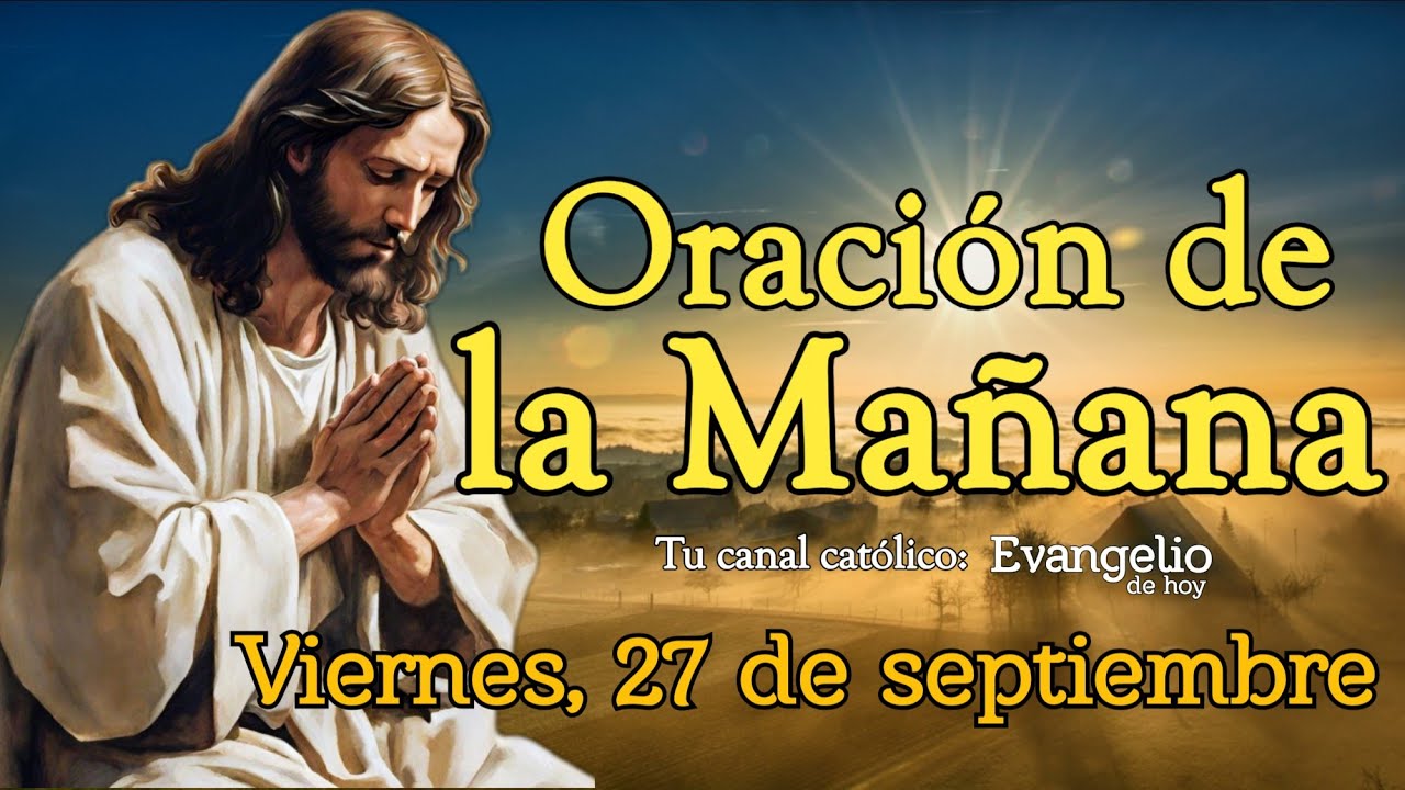 ORACIÓN DE LA MAÑANA, VIERNES 27 DE SEPTIEMBRE 2024.