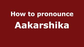 How to pronounce Aakarshika