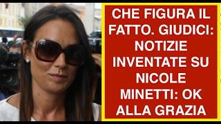 CHE FIGURA IL FATTO. GIUDICI: NOTIZIE INVENTATE SU NICOLE MINETTI: OK ALLA GRAZIA
