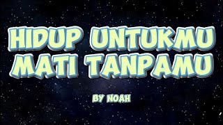 NOAH - HIDUP UNTUKMU, MATI TANPAMU LYRICS