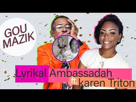 Gou Mazik - Lyrikal Ambassadah Ft. Karen Triton