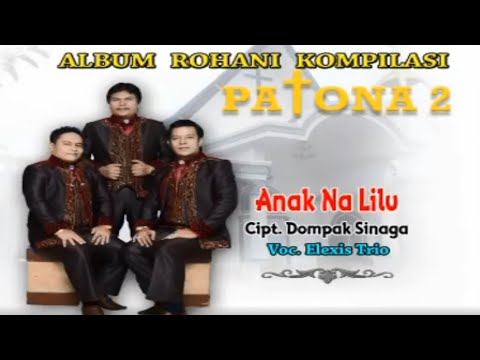 ANAK NA LILU ||TRIO ELEXIS||LAGU ROHANI BATAK TERBARU||PATONA 2