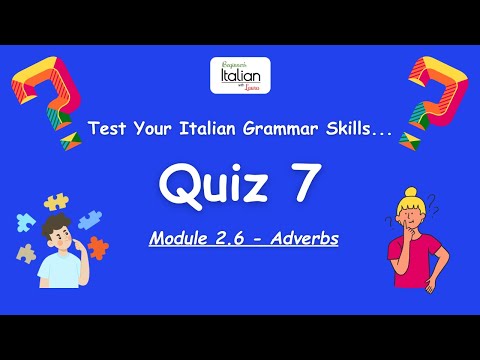 QUIZ 7 - ADVERBS | Italian Grammar Fundamentals: Unit 2 - Module 2.6 - Adverbs