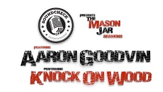 Aaron Goodvin -  Knock On Wood - Mason Jar Session