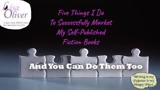 Five Things I Do To Successfully Market My Self Published Fiction Books - and you can do them too