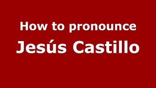 How to pronounce Jesús Castillo