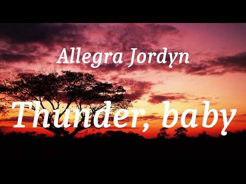 Allegra Jordyn - Thunder, baby (lyrics)