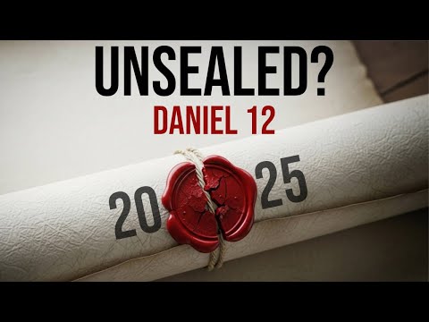 Unsealed? Daniel 12 & 2025