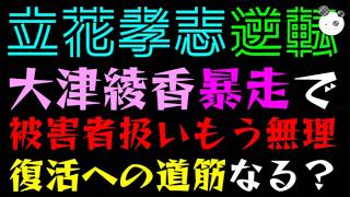 【立花孝志】大津綾香の暴走で逆転の流れ？『被害者扱いはもう無理よ』復活への道筋なる？