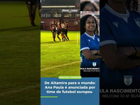 De Altamira para o mundo: Ana Paula é anunciada por time de futebol europeu