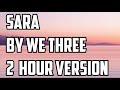 Sara By We Three 2 Hour Version
