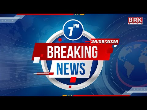 7:00PM News | 25th May 2025 | @BRKNewsDigital​