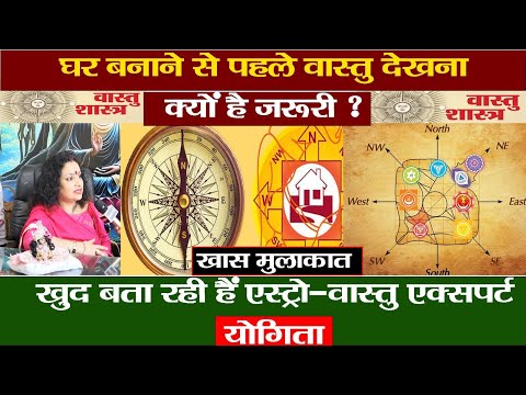 घर बनाने से पहले वास्तु देखना क्यों है जरूरी ? ख़ुद बता रही हैं एस्ट्रो-वास्तु एक्सपर्ट योगिता