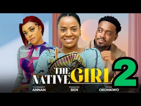 THE NATIVE GIRL 2 (Trending Nigerian Movie) Toosweet Annan, Frances Ben, Nora Okonkwo #nigerianmovie