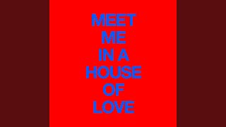 Meet Me In A House Of Love