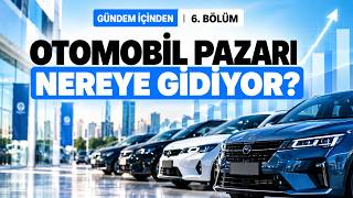 Türkiye’de Otomobil Pazarını Ne Bekliyor? | GÜNDEM İÇİNDEN 6. BÖLÜM