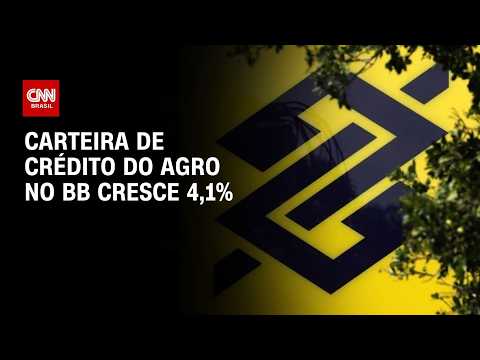 Carteira de crédito do agro no Banco do Brasil cresce 4,1% | CNN AGRO NEWS