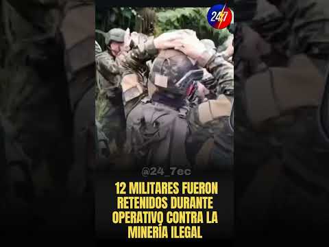 12 MILITARES FUERON RETENIDOS DURANTE OPERATIVO CONTRA LA MINERÍA ILEGAL