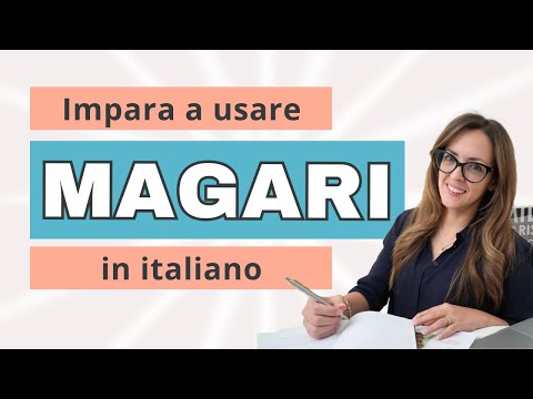 Sai come usare "magari" correttamente? Ti insegno 7 significati in italiano