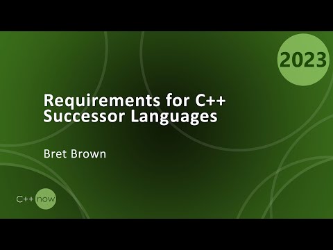 Requirements for C++ Successor Languages - Bret Brown - CppNow 2023