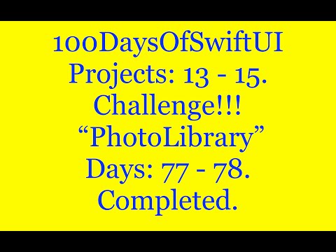 100DaysOfSwiftUI.   Projects: 13 - 15 “Photo Library”. Days: 77 - 78. Challenge.