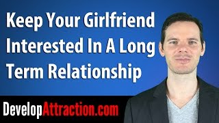 Keep Your Girlfriend Interested In A Long Term Relationship