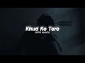 Khud Ko Tere Male Version Slowed Reverb