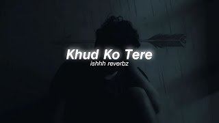 Khud Ko Tere  Male Version (Slowed & Reverb)