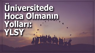 Yurtdışı Eğitim Bursu ile Üniversitede Hoca Olmanın Yolu: YLSY
