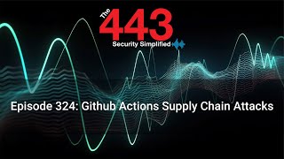 Github Actions Supply Chain Attacks - The 443 Podcast - Episode 324