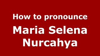 How to pronounce Maria Selena Nurcahya