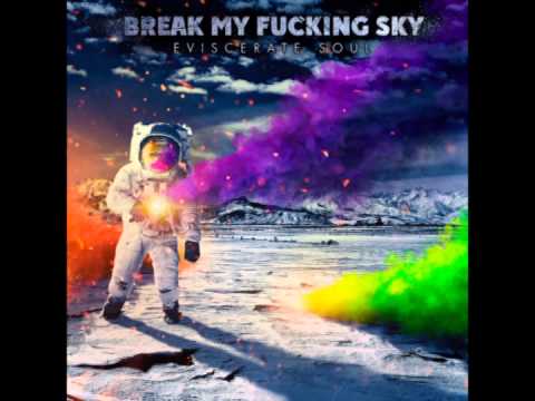 Break My Fucking Sky - Eviscerate Soul