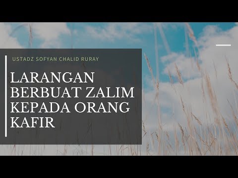Larangan Berbuat Zalim kepada Orang Kafir - Ustadz Sofyan Chalid Ruray