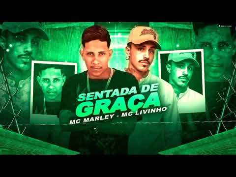 MC MARLEY E MC LIVINHO - SENTADA DE GRAÇA