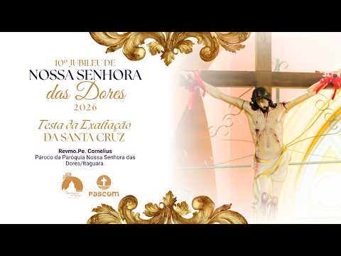 Festa da Exaltação da Santa Cruz- 10º Jubileu de Nossa Senhora das Dores